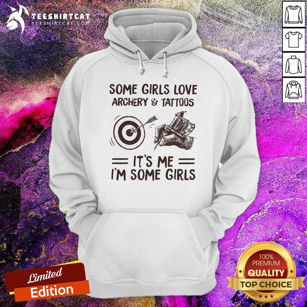 Some Girls Love Archery And Tattoos It Is Me I Am Some Girls Shirt