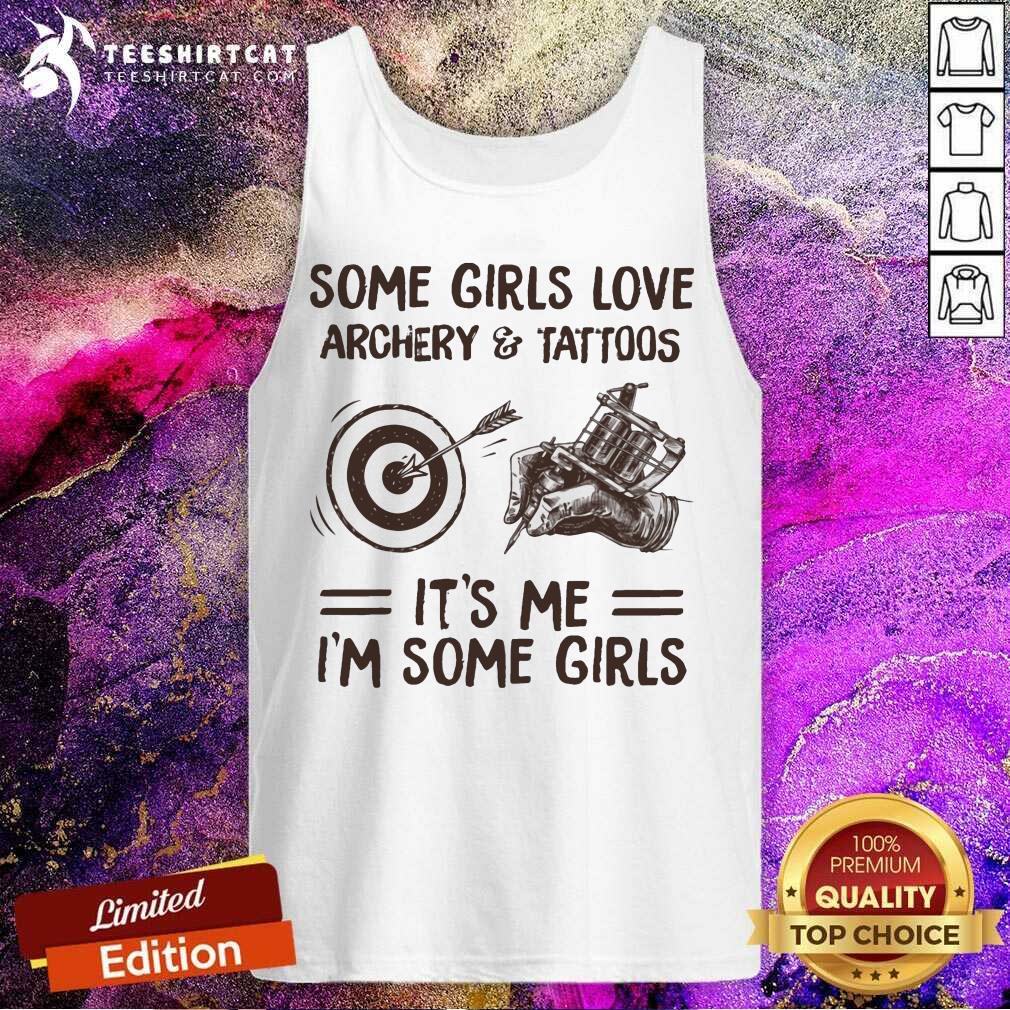Some Girls Love Archery And Tattoos It Is Me I Am Some Girls Shirt
