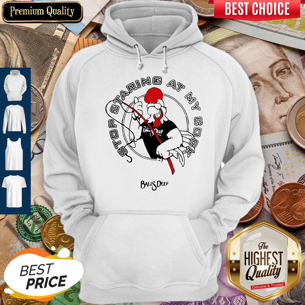 Stop Staring At My Cock Rooster Balls Deep Shirt