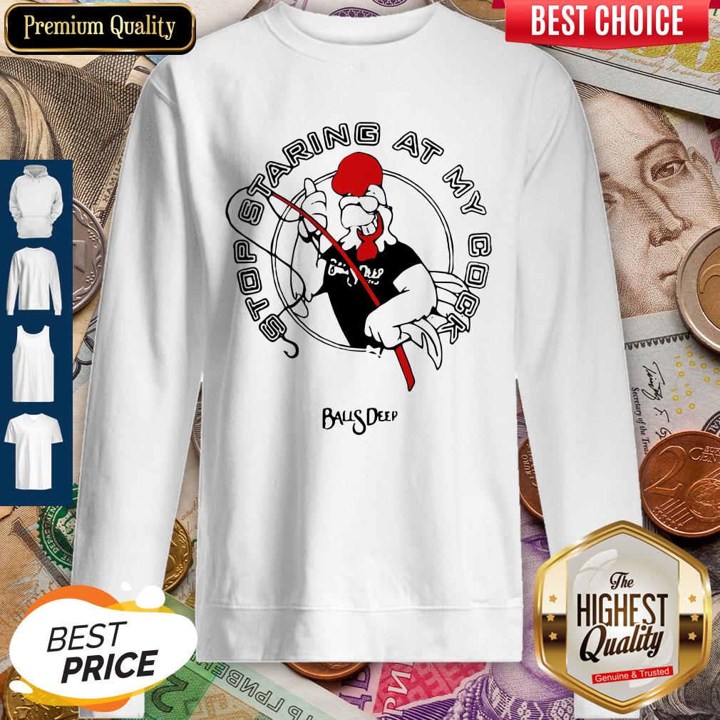 Stop Staring At My Cock Rooster Balls Deep Shirt