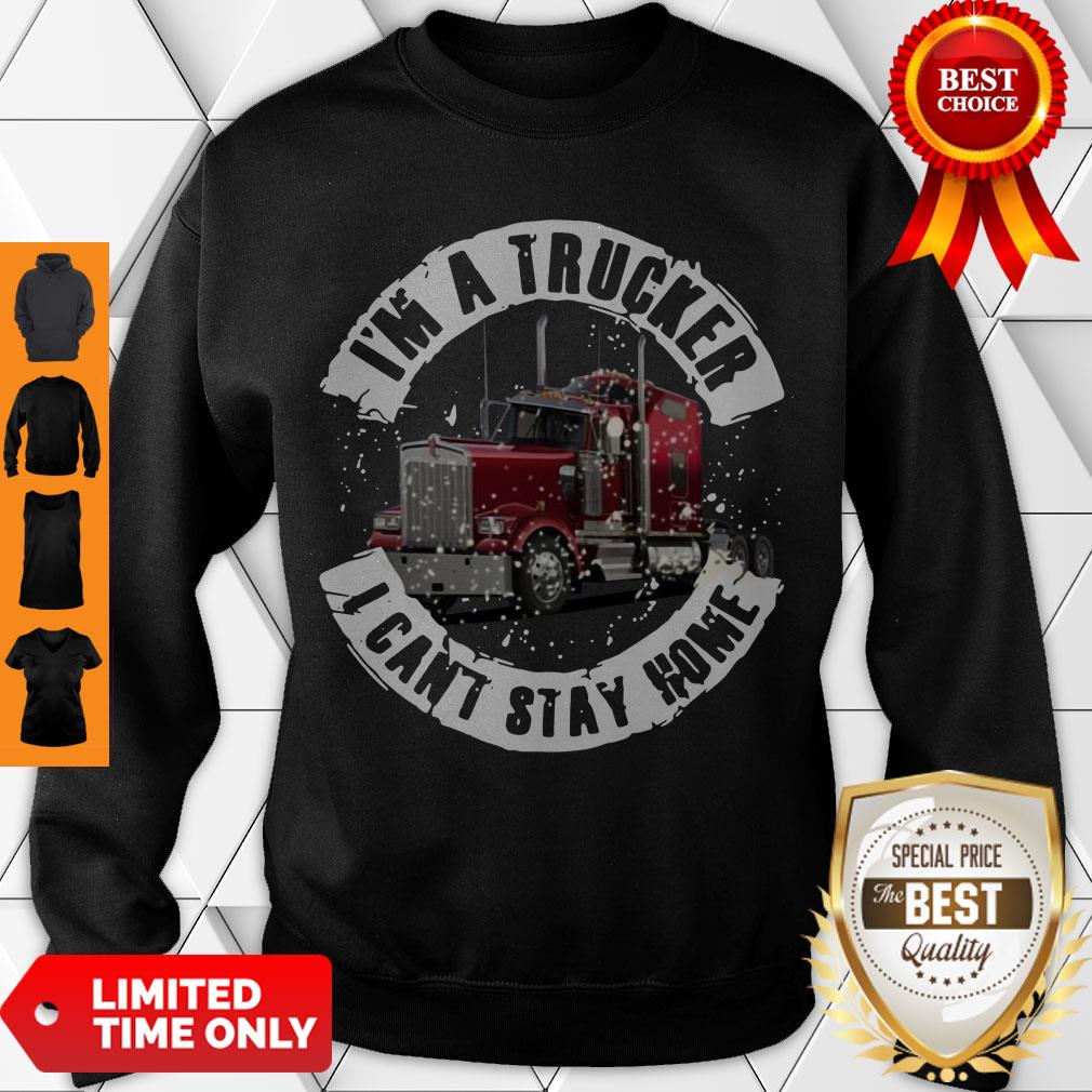 Pretty I’m A Trucker I Can’t Stay Home Shirt