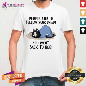 Pretty Cats People Said To Follow Your Dream So I Went Back To Bed Shirt