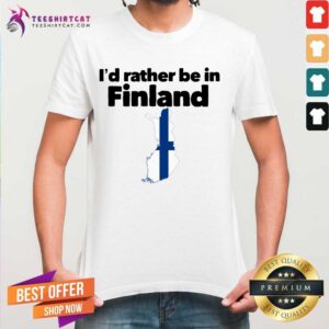 Perfect I'd Rather Be In Finland Shirt