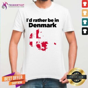 Original Rather Be In Denmark Shirt