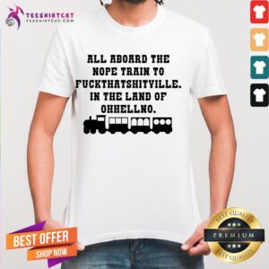 Hot All Aboard The Nope Train To Fuck That Shitville In The Land Of Ohhellno Shirt