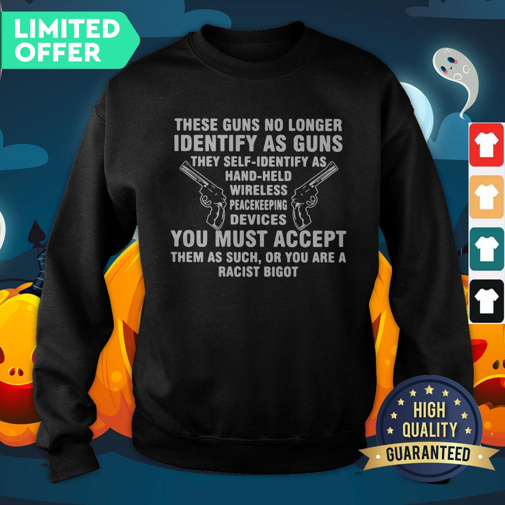 these-guns-no-longer-identify-as-guns-they-self-identify-as-hand-held-wireless-peacekeeping-devices-sweatshirt.jpg