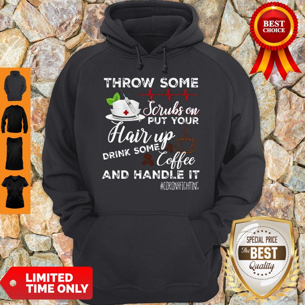 throw-some-scrubs-on-put-your-hair-up-drink-some-coffee-and-handle-it-corona-fighting-hoodie.jpg
