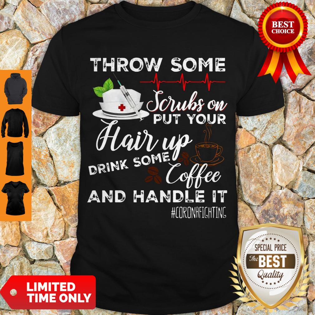 throw-some-scrubs-on-put-your-hair-up-drink-some-coffee-and-handle-it-corona-fighting-shirt.jpg