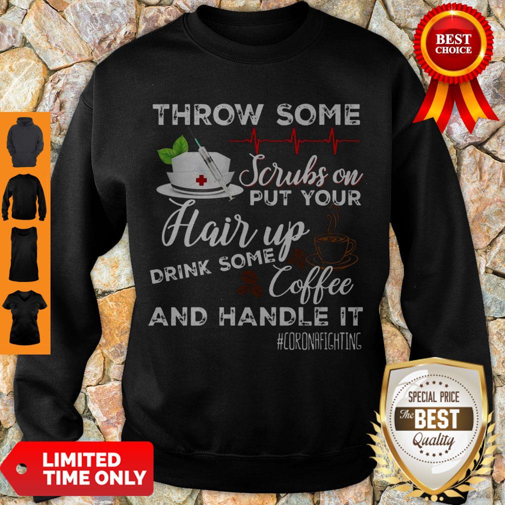 throw-some-scrubs-on-put-your-hair-up-drink-some-coffee-and-handle-it-corona-fighting-sweatshirt.jpg