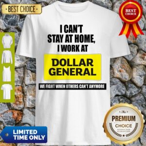 Perfect I Can’t Stay At Home I Work At Dollar General We Fight Shirt