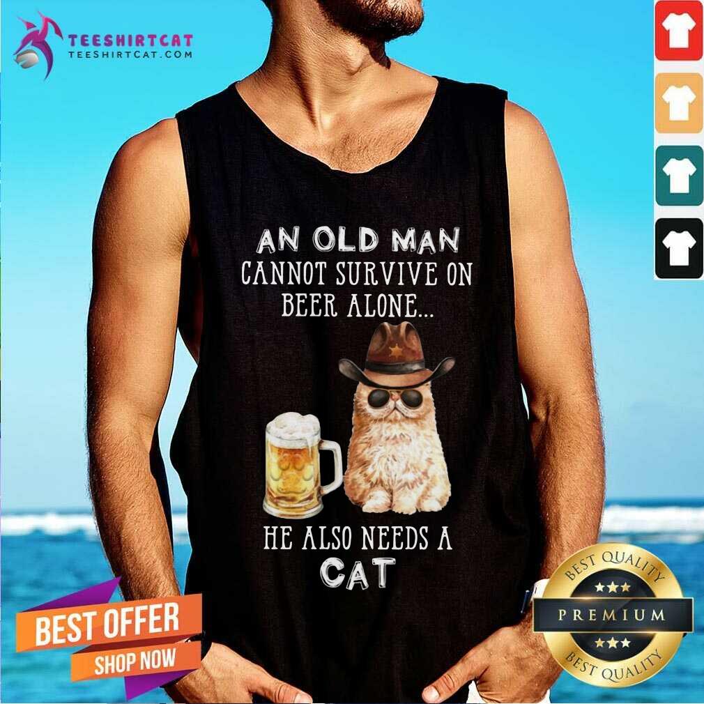 Top An Old Man Cannot Survive On Beer Alone He Also Needs A Cat Shirt
