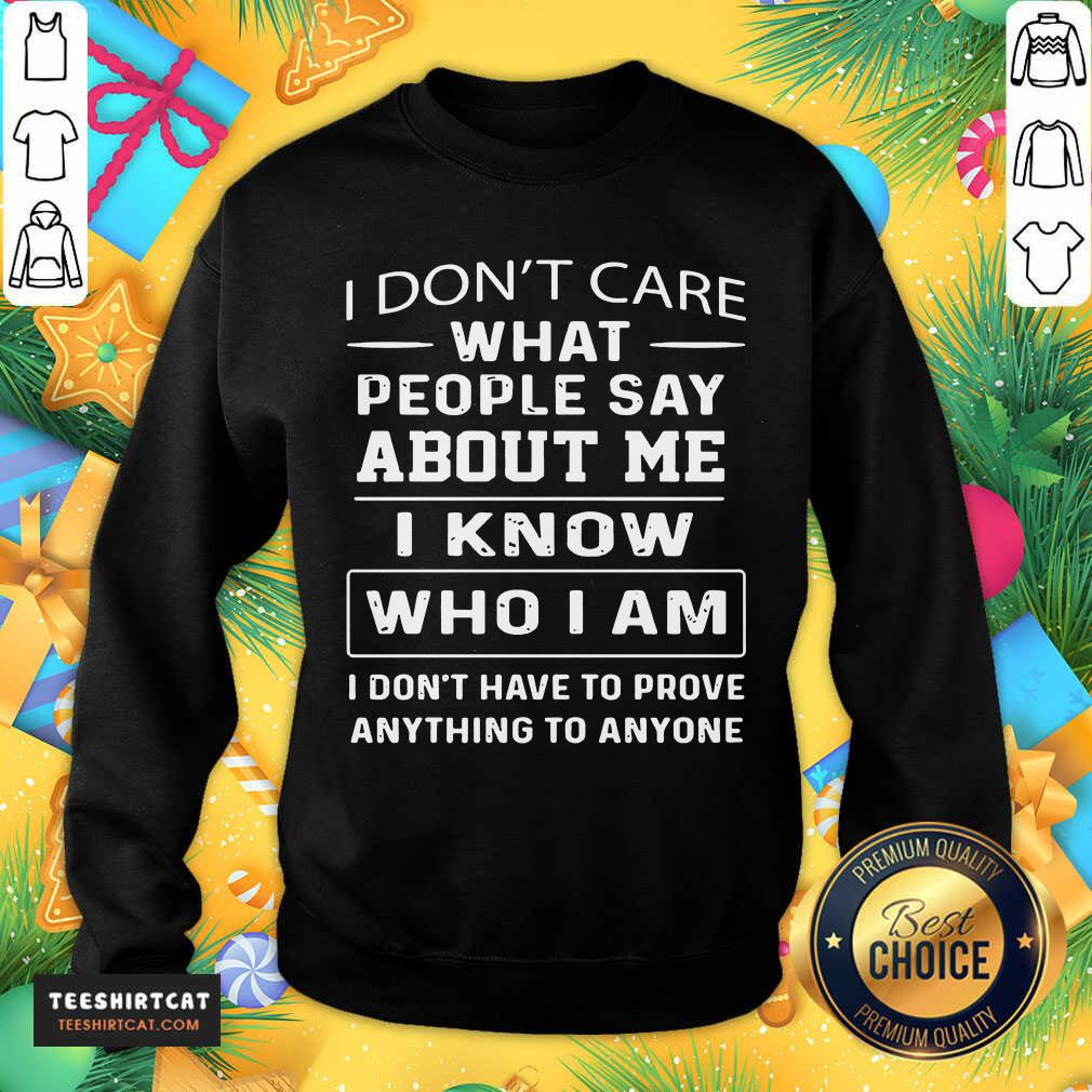 top-i-dont-care-what-people-say-about-me-i-know-who-i-am-asweatshirt.jpg