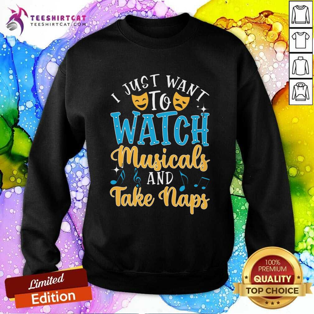 Top Just Want To Watch Musicals And Take Naps Shirt