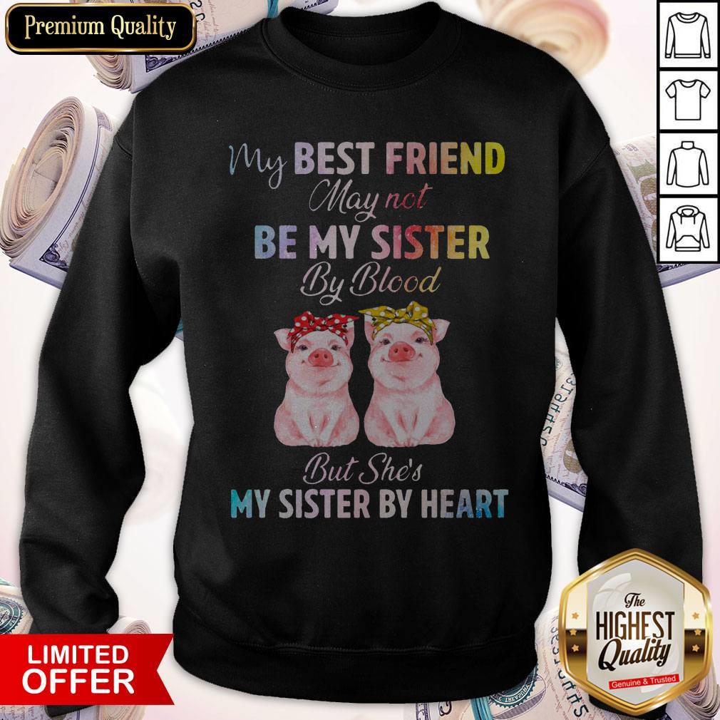 Top My Best Friend May Not Be My Sister But She’s My Sister By Heart Shirt