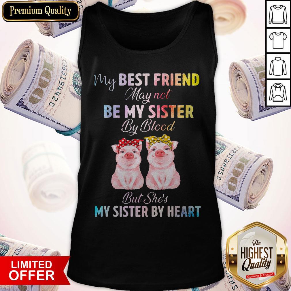Top My Best Friend May Not Be My Sister But She’s My Sister By Heart Shirt