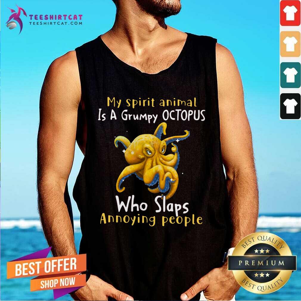 Top My Spirit Animal Is A Grumpy Octopus Who Slaps Annoying People Shirt