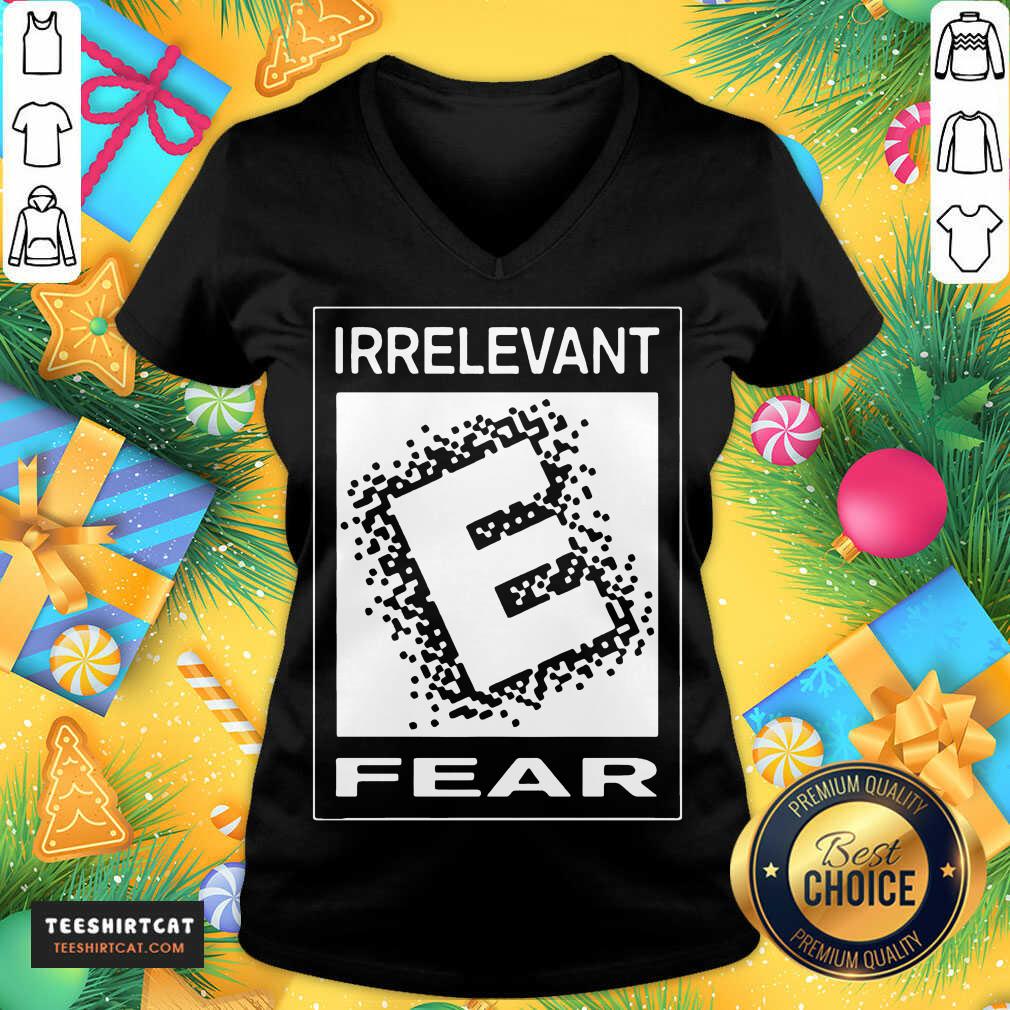 Top Rated E For Irrelevant Fear Shirt