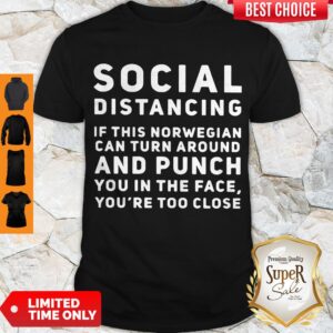 Social Distancing If This Norwegian Can Turn Around And Punch You In The Face You're Too Close Shirt