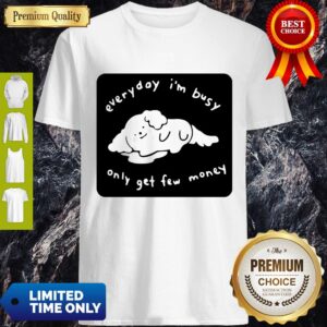 Every Day I’m Busy Only Get Few Money Shirt