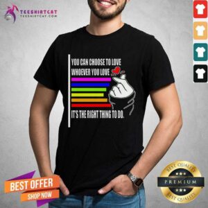 You Can Choose To Love Whoever You Love Shirt