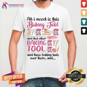 All I Need Is Baking Tool Shirt