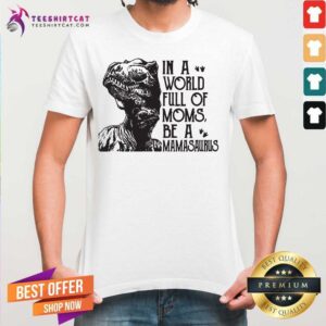 Official In A World Full Of Moms Be A Mamasaurus Shirt