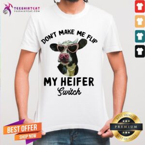 Good Cow Don't Make Me Flip My Heifer Switch Shirt