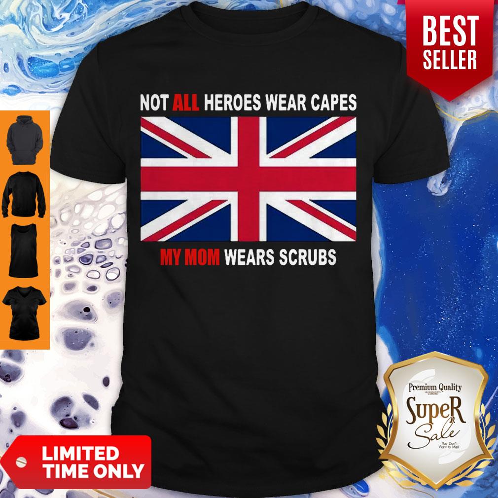 United Kingdom Flag Not All Heroes Wear Capes My Mom Wears Scrubs Shirt