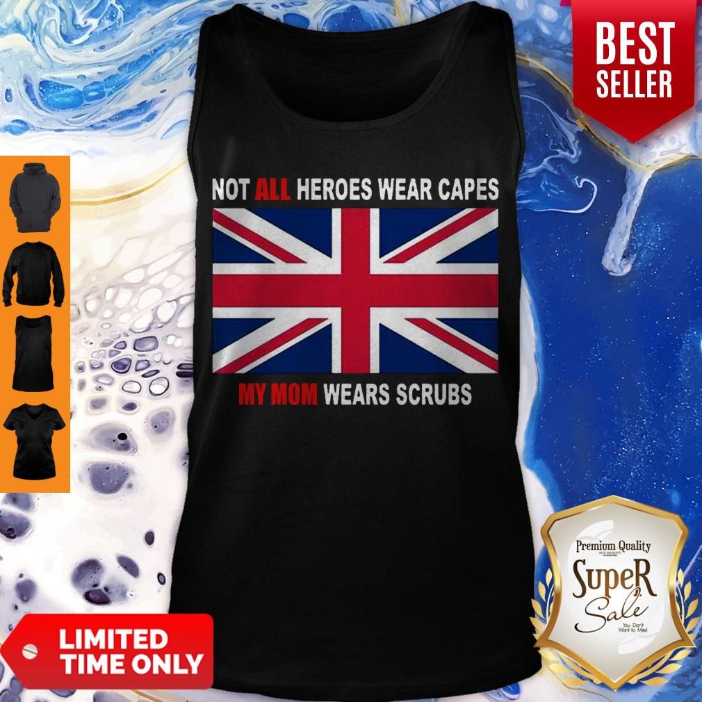 United Kingdom Flag Not All Heroes Wear Capes My Mom Wears Scrubs Shirt
