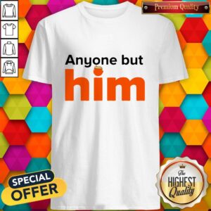 Awesome Anyone But Him Shirt