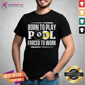 Bia Born To Play Pool Forced To Work Shirt