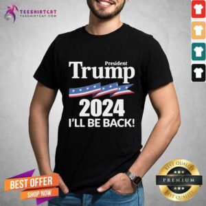 Nice President Trump 2024 I Will Be Back Shirt