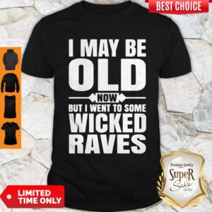 I May Be Old Now But I Went To Some Wicked Raves Shirt