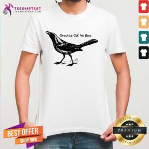 Happy Bird Grackle Got No Boss Shirt