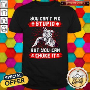 Awesome You Can’t Fix Stupid But You Can Choke It Shirt