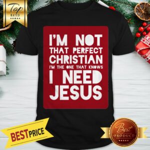 Official I Am Not That Perfect Christian - I Need Jesus Shirt