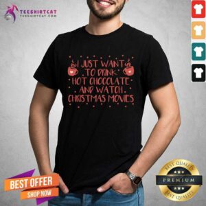 Official I Just Want To Drink Hot Chocolate And Watch Christmas Movies Hot Chocolate T-Shirt