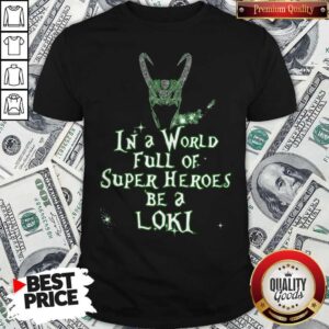 Awesome In A World Full Of Super Heroes Be A Loki Shirt
