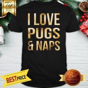 I Love Pugs And Naps Shirt