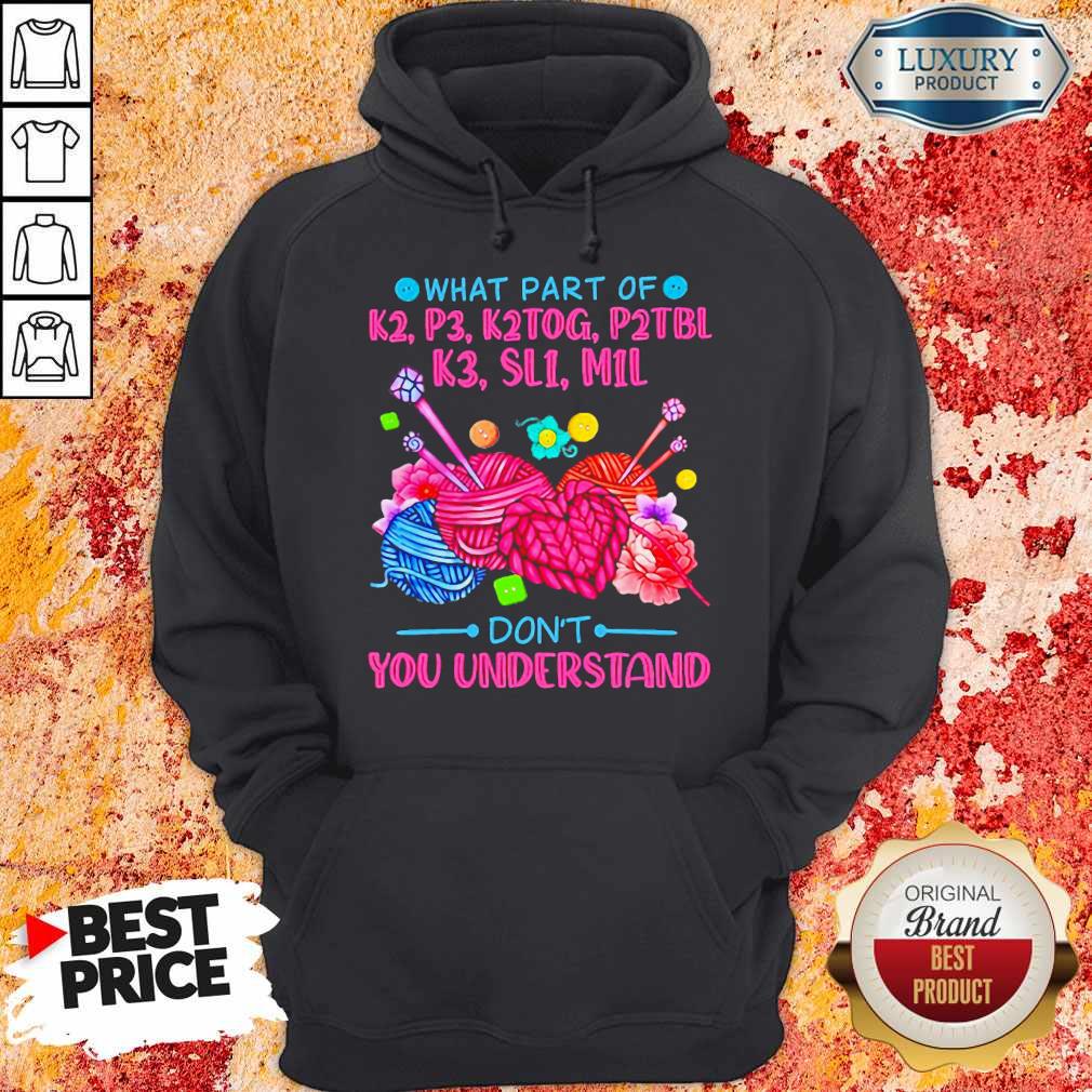What Part Of K2 P3 K2tog P2tbl K3 Sl1 M1l Don’t You Understand Shirt
