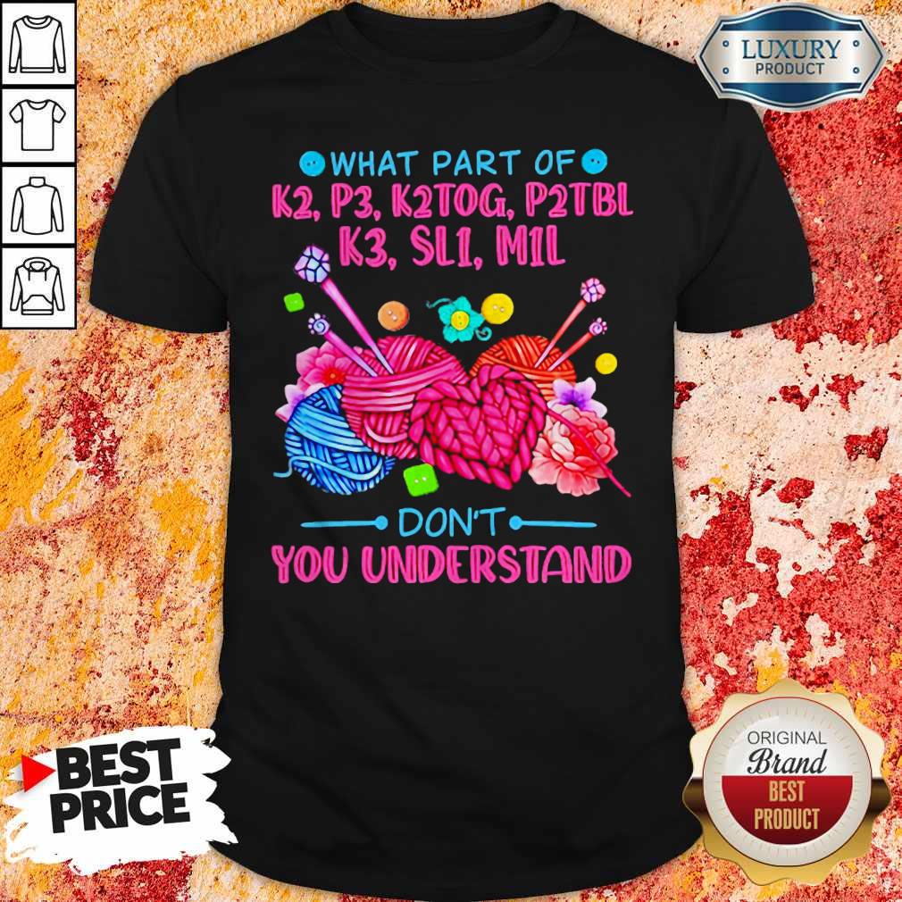 What Part Of K2 P3 K2tog P2tbl K3 Sl1 M1l Don’t You Understand Shirt
