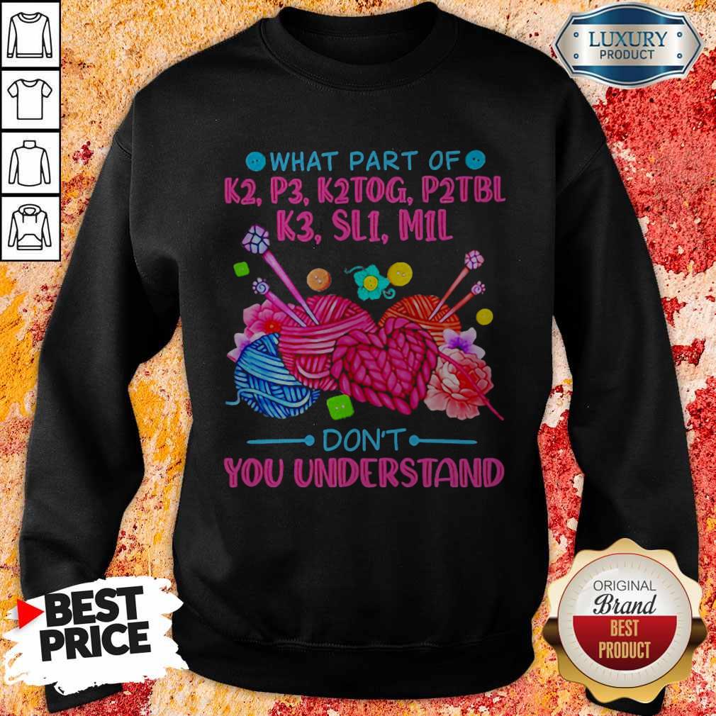 What Part Of K2 P3 K2tog P2tbl K3 Sl1 M1l Don’t You Understand Shirt