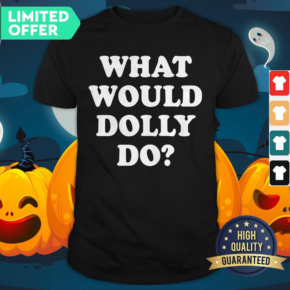 What Would Dolly Do Shirt
