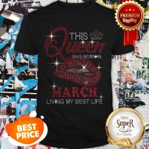 Glitter This Queen Was Born In March Living My Best Life Shirt