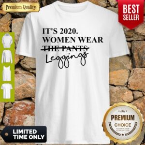 Official It's 2020 Women Wear Leggings Not Pants Shirt