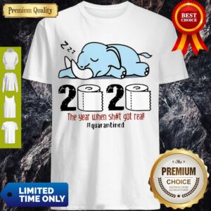 Nice Elephant 2020 The Year When Shit Got Real #Quarantined Shirt