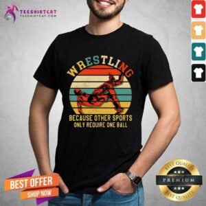 Good Wrestling Because Other Sports Only Require One Ball Vintage Shirt