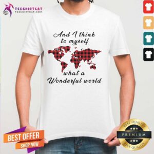 Funny And I Think To Myself What A Wonderful World Earth Red Plaid Shirt