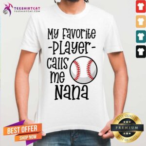 Nice My Favorite Player Calls Me Nana Baseball Shirt