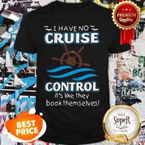 I Have No Cruise Control It's Like They Bool Themselves Shirt